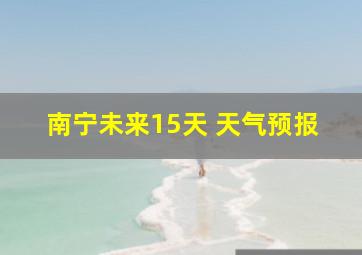 南宁未来15天 天气预报